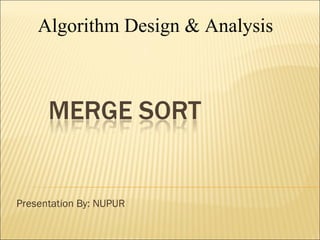 Algorithm Design & Analysis




Presentation By: NUPUR
 