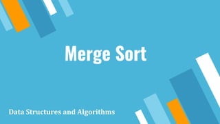 Merge Sort
Data Structures and Algorithms
 