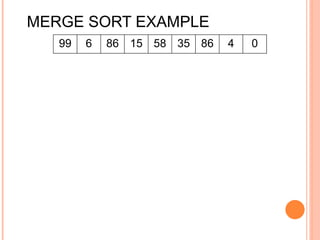 MERGE SORT EXAMPLE
99 6 86 15 58 35 86 4 0
 