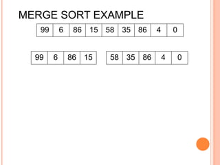 MERGE SORT EXAMPLE
99 6 86 15 58 35 86 4 0
99 6 86 15 58 35 86 4 0
 