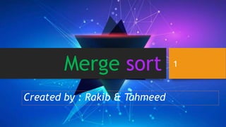 Merge sort
Created by : Rakib & Tahmeed
1
 
