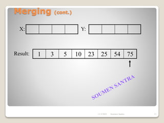 Merging (cont.)
1 3 5 10 23 25 54 75
X: Y:
Result:
11/3/2021 13
Soumen Santra
 