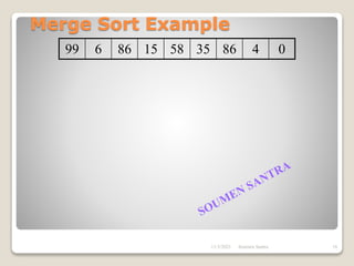 Merge Sort Example
99 6 86 15 58 35 86 4 0
11/3/2021 16
Soumen Santra
 