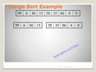 Merge Sort Example
99 6 86 15 58 35 86 4 0
99 6 86 15 58 35 86 4 0
11/3/2021 17
Soumen Santra
 