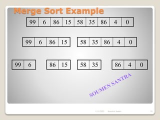 Merge Sort Example
99 6 86 15 58 35 86 4 0
99 6 86 15 58 35 86 4 0
86 15
99 6 58 35 86 4 0
11/3/2021 18
Soumen Santra
 
