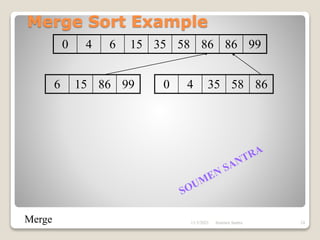 Merge Sort Example
0 4 6 15 35 58 86 86 99
6 15 86 99 0 4 35 58 86
Merge 11/3/2021 24
Soumen Santra
 