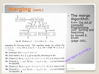 Merging (cont.)
 The merge
Algorithm:
From The Art of
Computer
Programming
vol2: Sorting and
Searching
by Donald E.
Knuth
(page 160).
11/3/2021 4
Soumen Santra
 