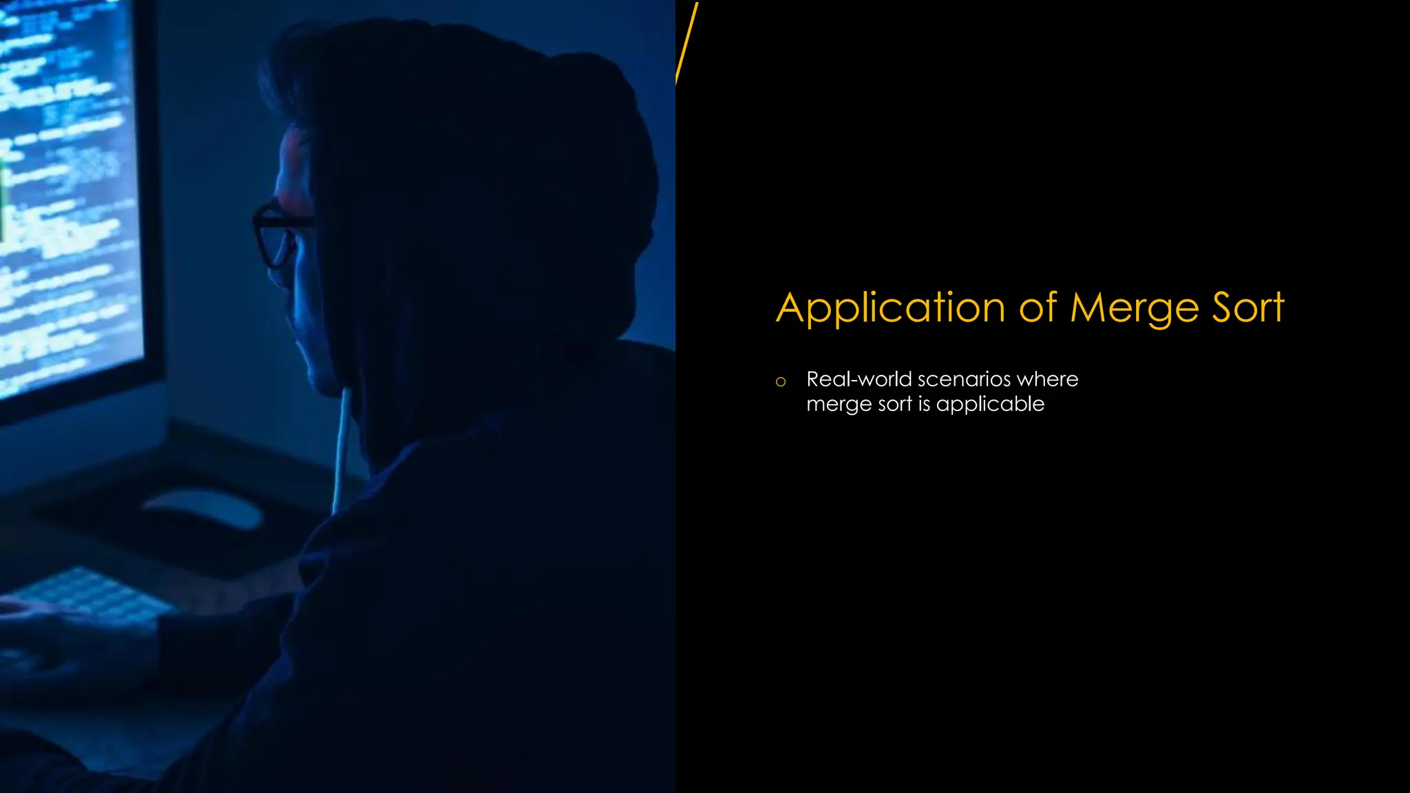 Application of Merge Sort
o Real-world scenarios where
merge sort is applicable
 