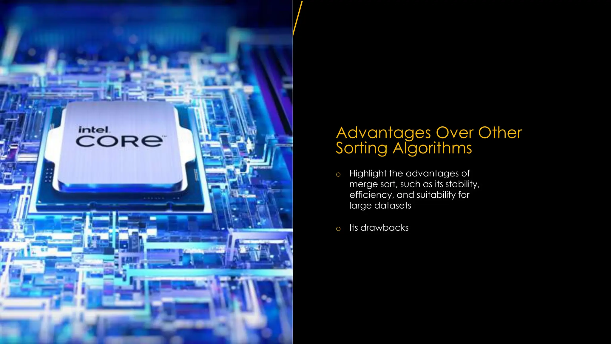 Advantages Over Other
Sorting Algorithms
o Highlight the advantages of
merge sort, such as its stability,
efficiency, and suitability for
large datasets
o Its drawbacks
 