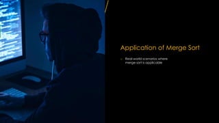Application of Merge Sort
o Real-world scenarios where
merge sort is applicable
 