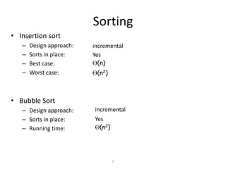 2
Sorting
• Insertion sort
– Design approach:
– Sorts in place:
– Best case:
– Worst case:
• Bubble Sort
– Design approach:
– Sorts in place:
– Running time:
Yes
(n)
(n2)
incremental
Yes
(n2)
incremental
 