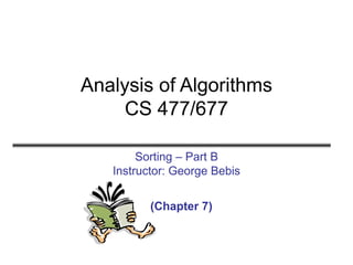 Analysis of Algorithms
CS 477/677
Sorting – Part B
Instructor: George Bebis
(Chapter 7)
 