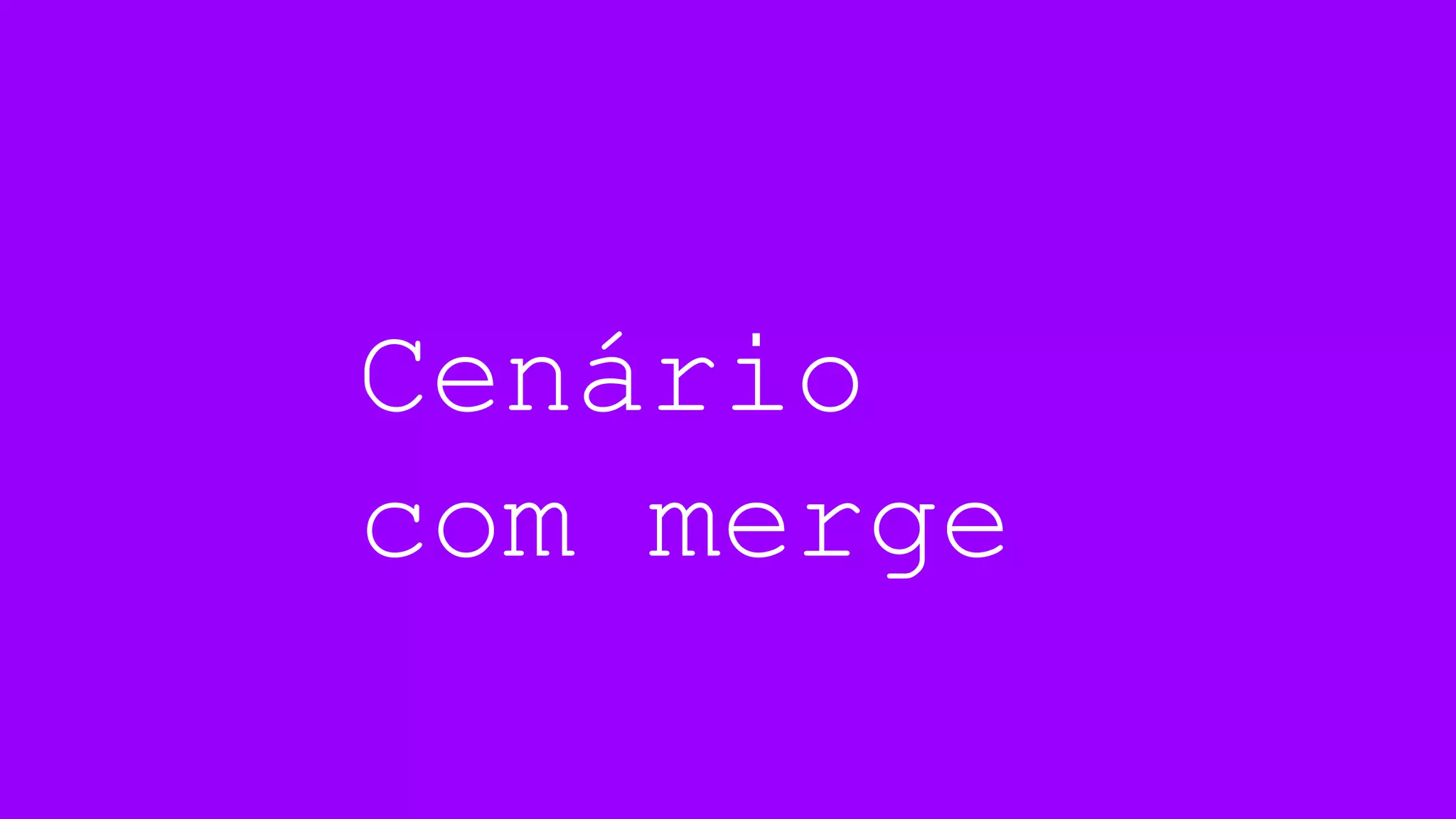 Cenário
com merge
 