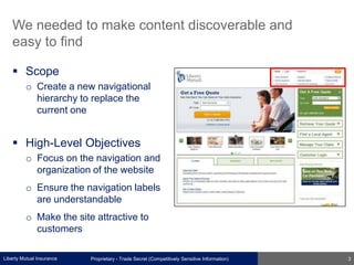 Liberty Mutual Insurance
We needed to make content discoverable and
easy to find
 Scope
o Create a new navigational
hiera...