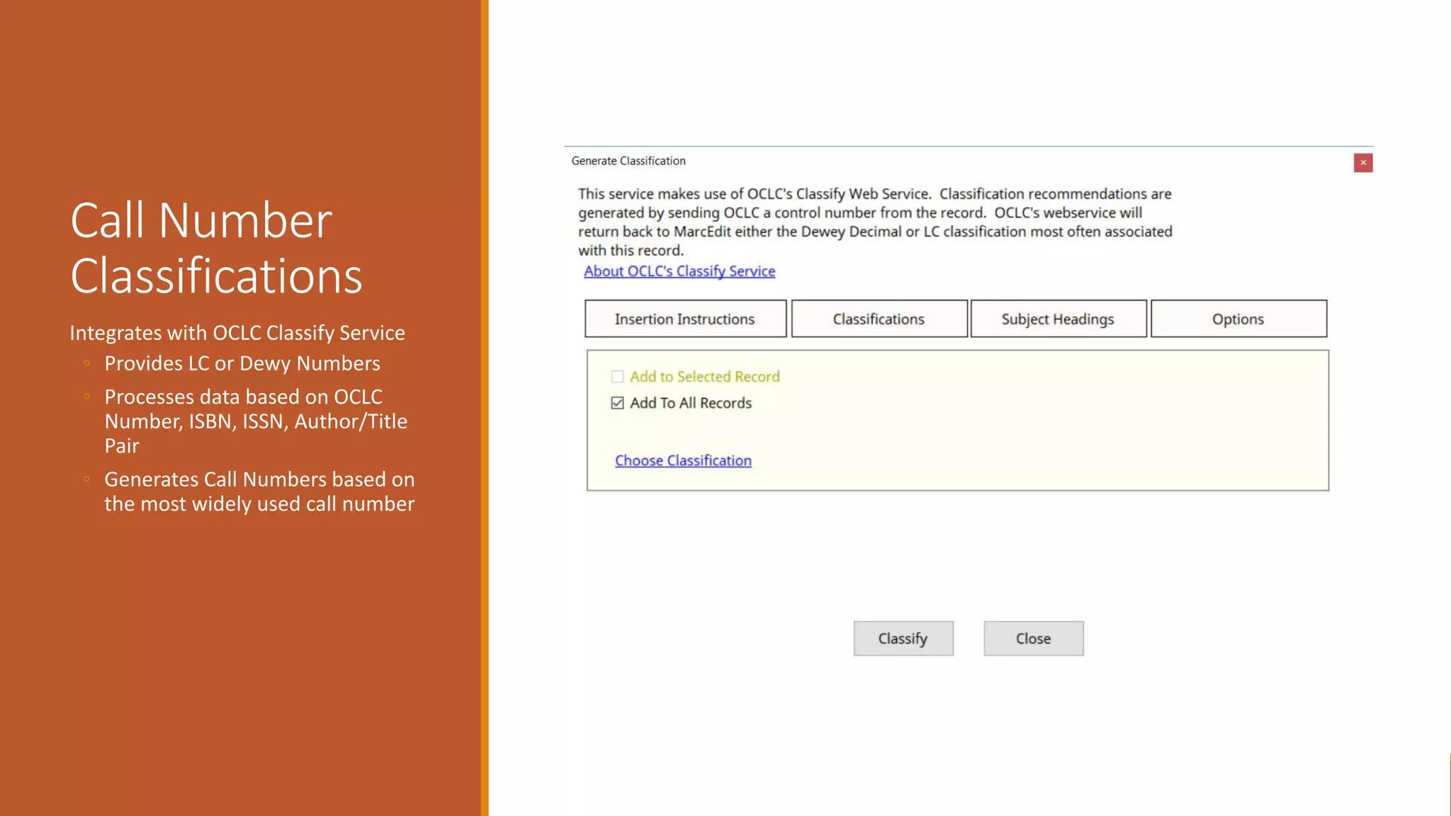 Call Number
Classifications
Integrates with OCLC Classify Service
◦ Provides LC or Dewy Numbers
◦ Processes data based on OCLC
Number, ISBN, ISSN, Author/Title
Pair
◦ Generates Call Numbers based on
the most widely used call number
 