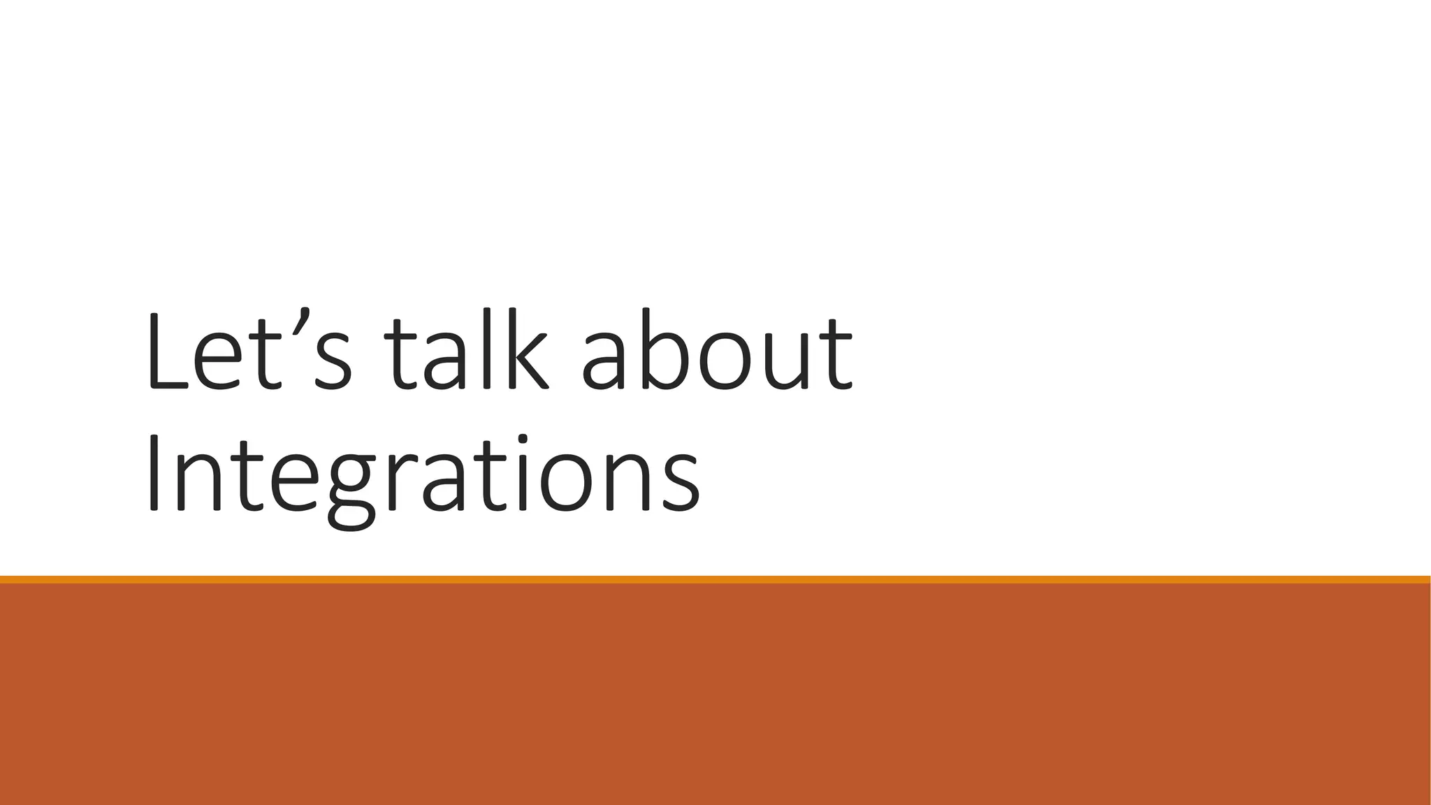 Let’s talk about
Integrations
 