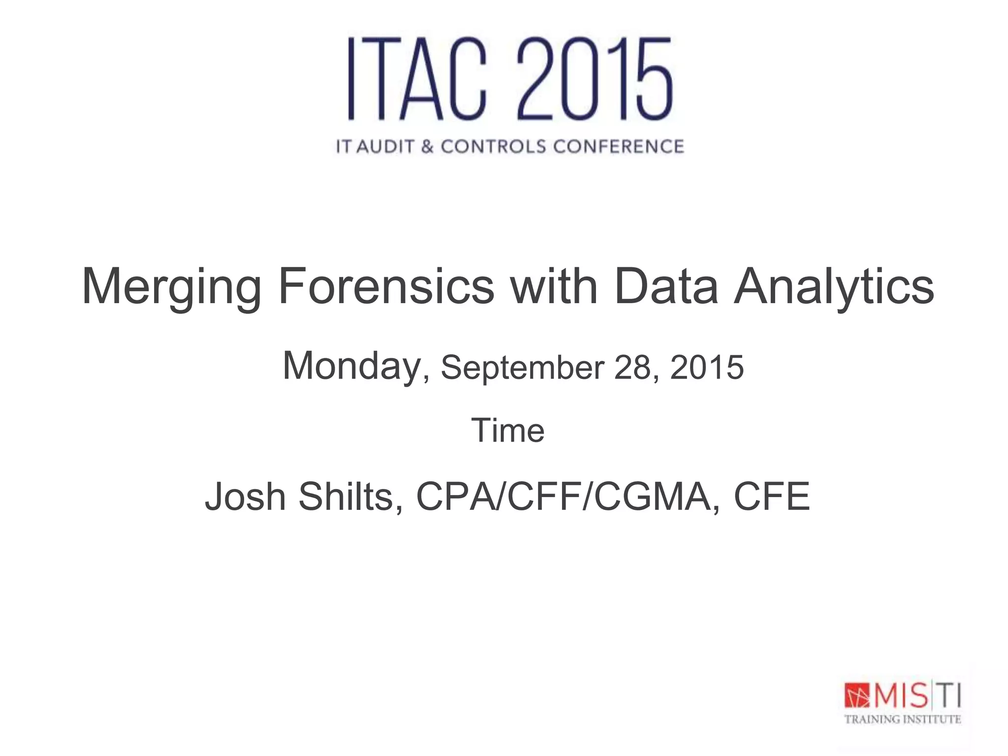 Merging Forensics with Data Analytics
Monday, September 28, 2015
Time
Josh Shilts, CPA/CFF/CGMA, CFE
 