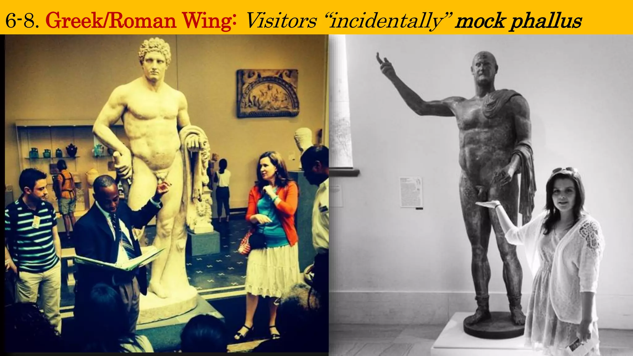 6-8. Greek/Roman Wing: Visitors “incidentally” mock phallus  