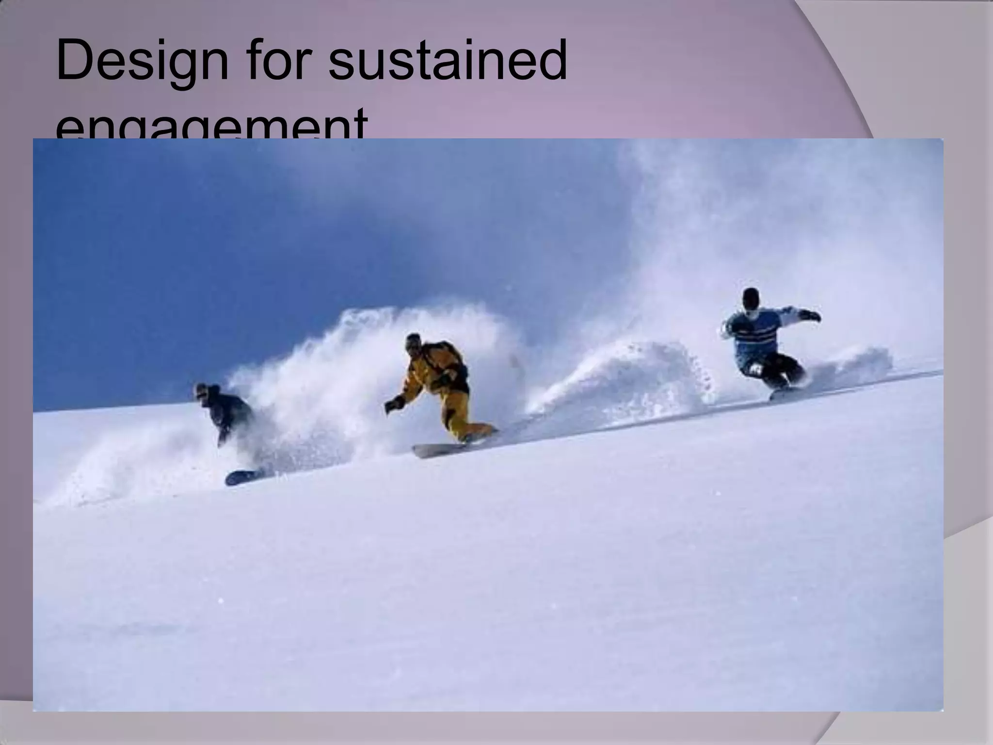 Design for sustained
engagement
 