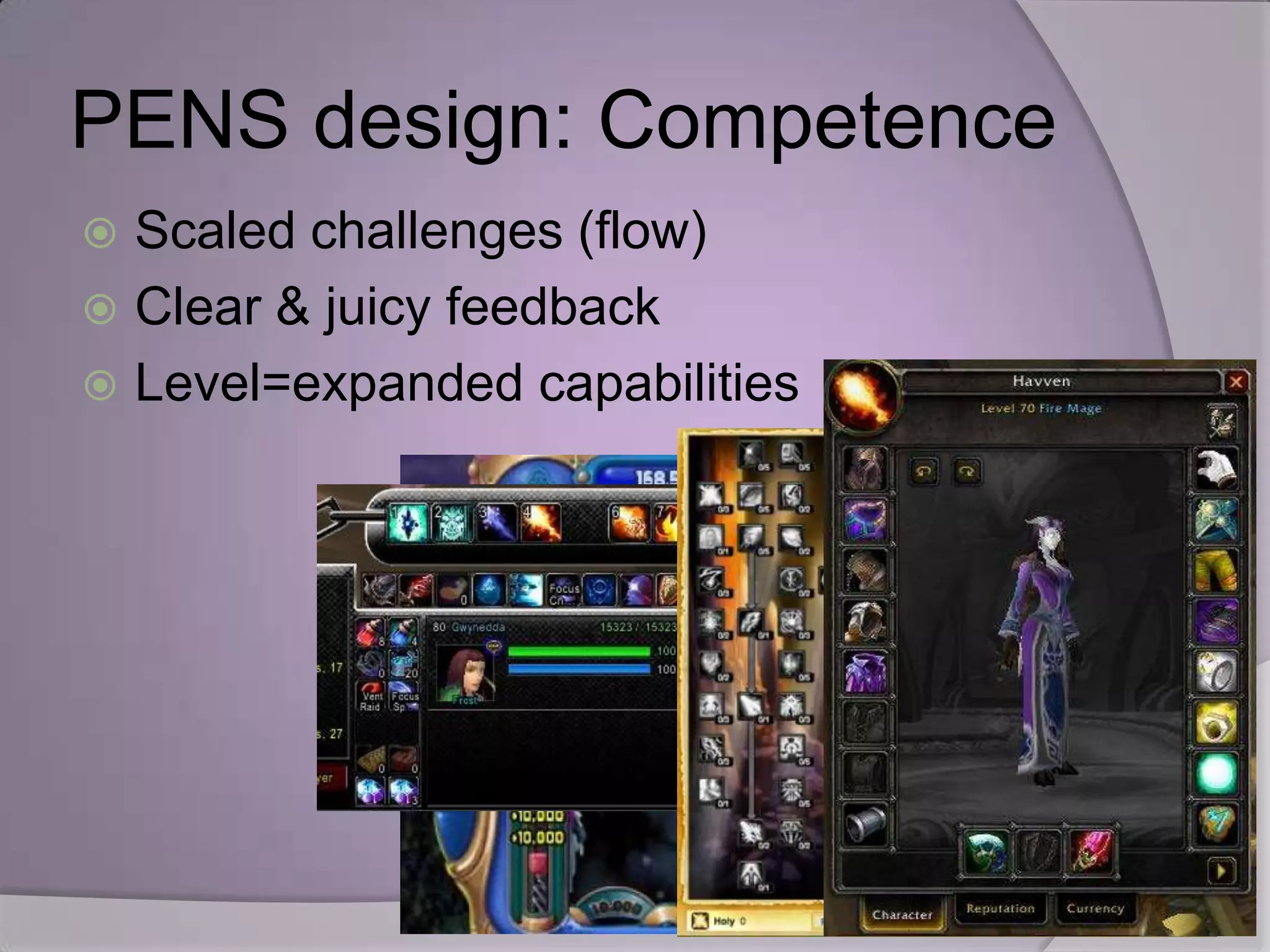 PENS design: Competence
 Scaled challenges (flow)
 Clear & juicy feedback
 Level=expanded capabilities
 