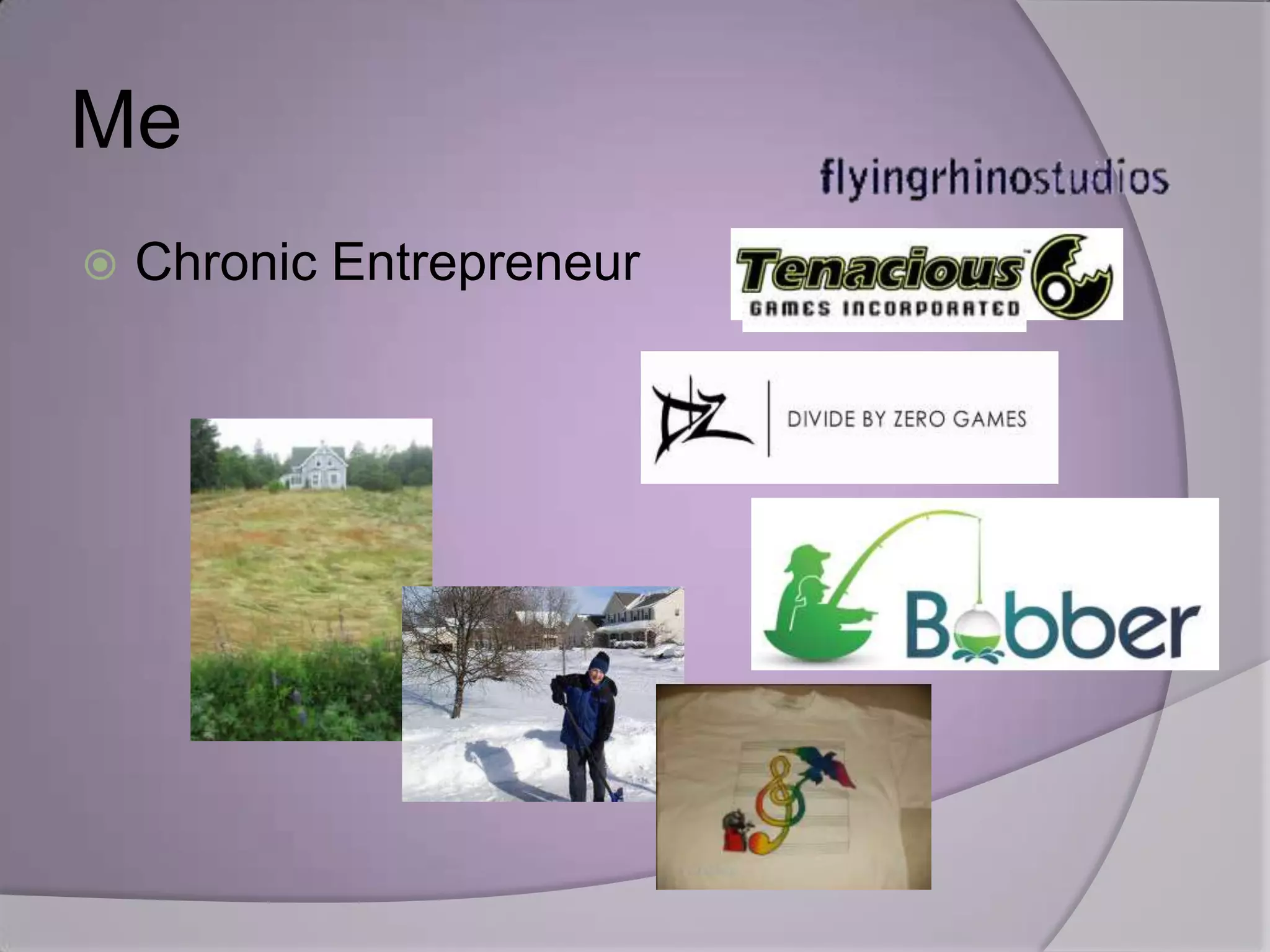 Me
   Chronic Entrepreneur
 