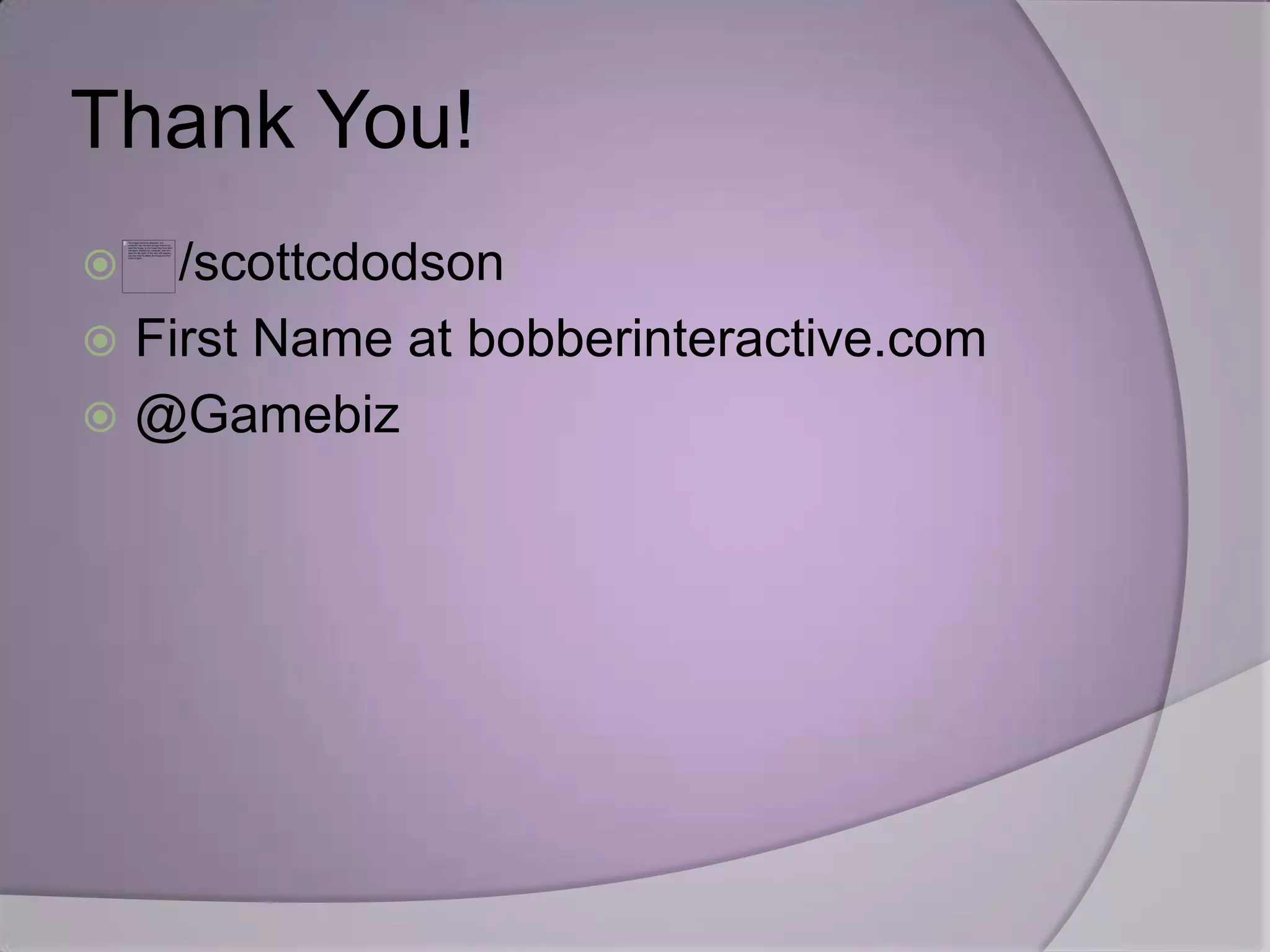 Thank You!
   /scottcdodson
 First Name at bobberinteractive.com
 @Gamebiz
 