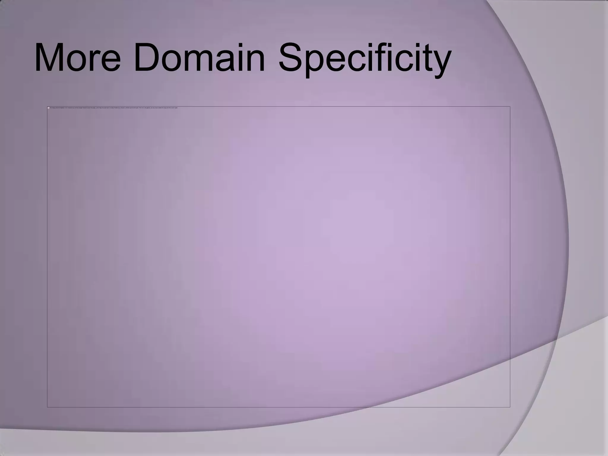 More Domain Specificity
 