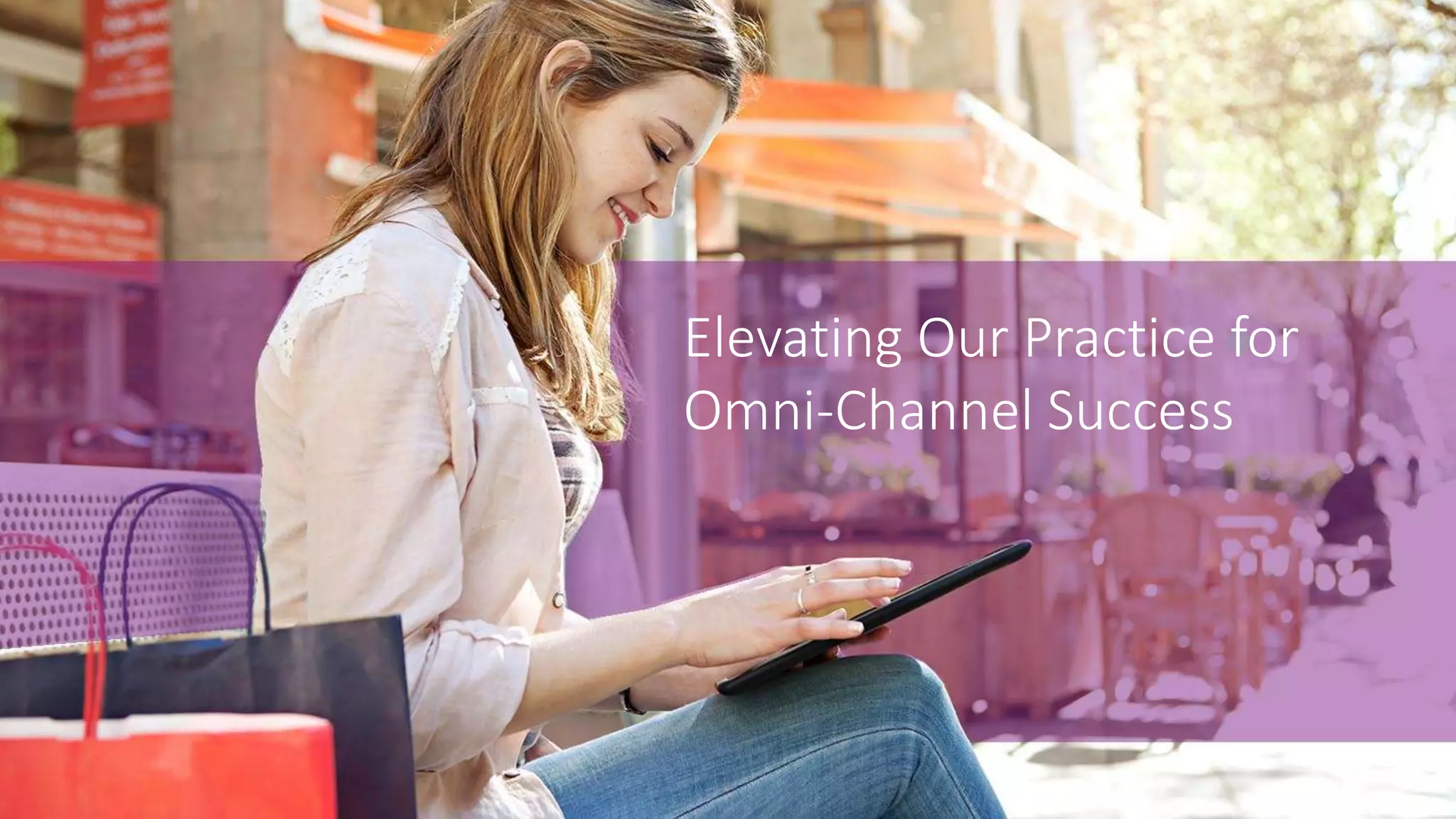 Elevating Our Practice for
Omni-Channel Success
 