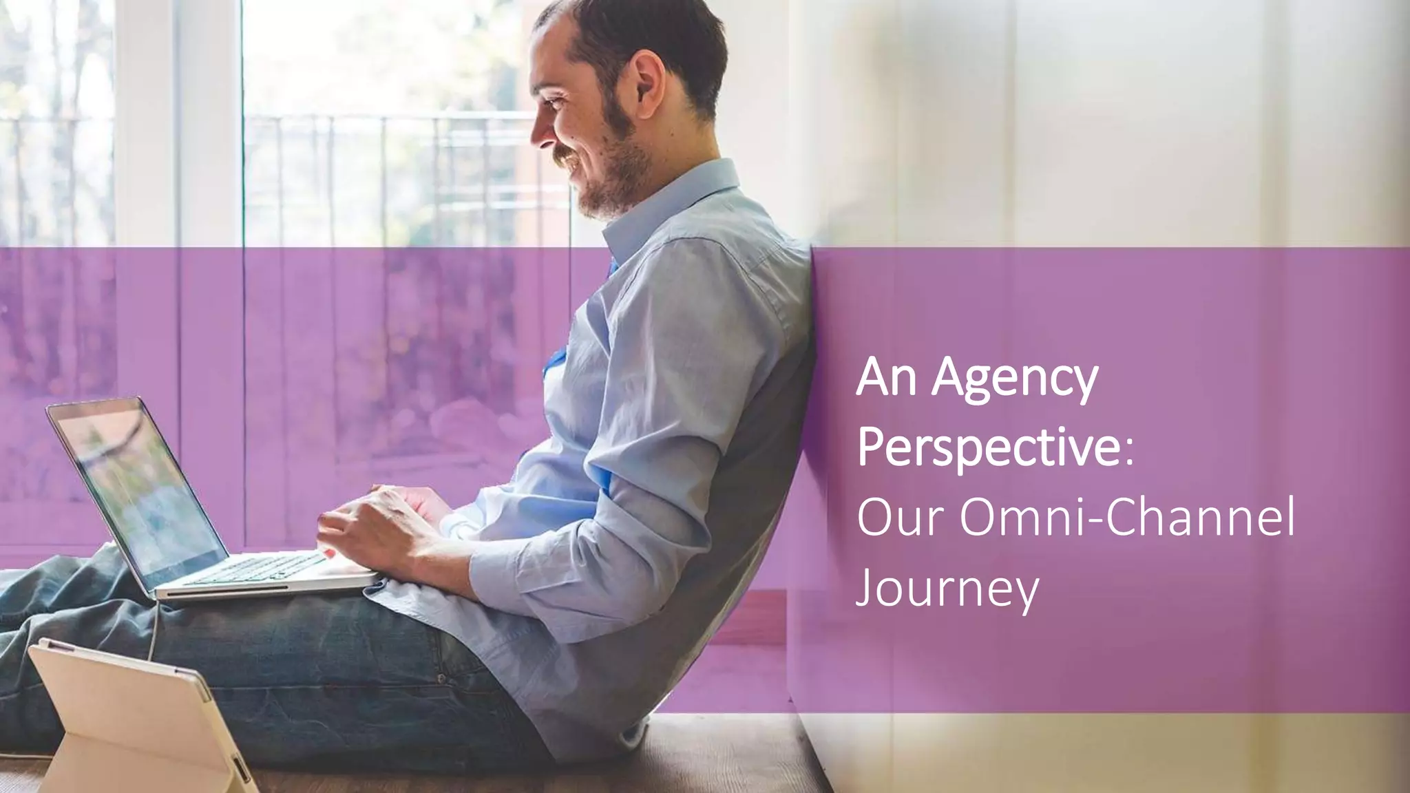 An Agency
Perspective:
Our Omni-Channel
Journey
 