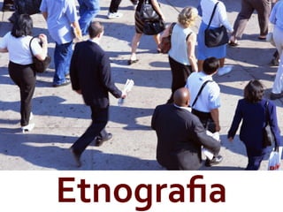 Etnograﬁa	
  
 