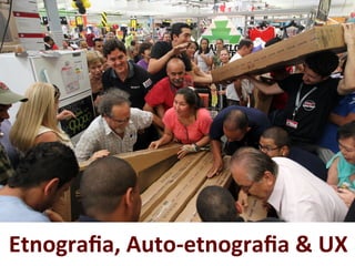 Etnograﬁa,	
  Auto-­‐etnograﬁa	
  &	
  UX	
  
 