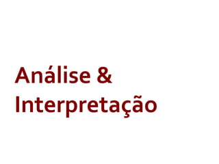Análise	
  &	
  
Interpretação	
  
 