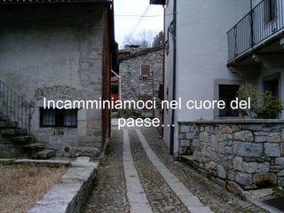 Incamminiamoci nel cuore del paese… 