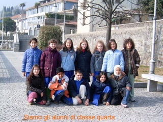 Siamo gli alunni di classe quarta  