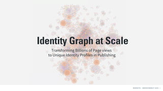 MEREDITH + CLIENT NAME | 1MEREDITH + CLIENT NAME | 1MEREDITH + GRAPHCONNECT 2020 | 1
Identity Graph at Scale
Transforming Billions of Page views
to Unique Identity Profiles in Publishing
 
