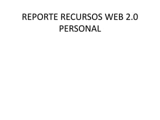 REPORTE RECURSOS WEB 2.0
PERSONAL
 