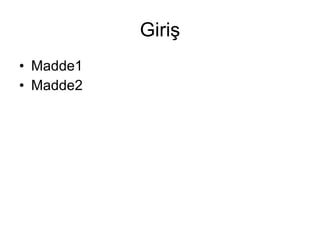 Giriş Madde1 Madde2 