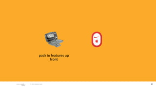 pack in features up 
                      front




 © 2010 adaptive path                 20
 