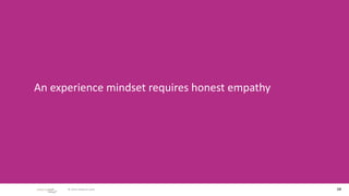 An experience mindset requires honest empathy




       © 2010 adaptive path                     10
 