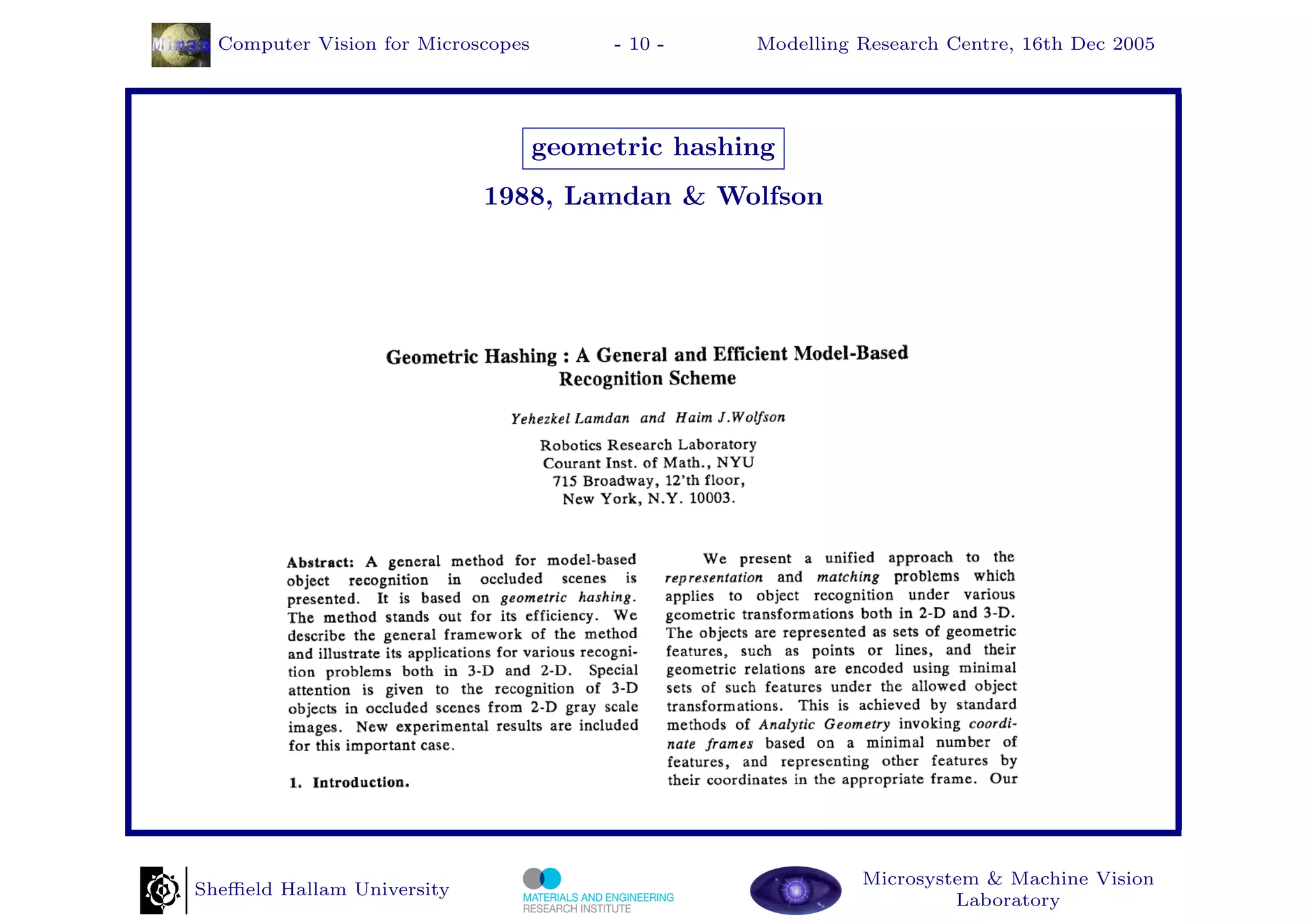 Computer Vision for Microscopes        - 10 -    Modelling Research Centre, 16th Dec 2005




                                    geometric hashing
                            1988, Lamdan & Wolfson




                                                             Microsystem & Machine Vision
Sheﬃeld Hallam University
                                                                      Laboratory
 
