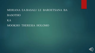 MERIANA EA BASALI LE BAROETSANA BA
BASOTHO
KA
MOOKHO THERESIA HOLOMO
 