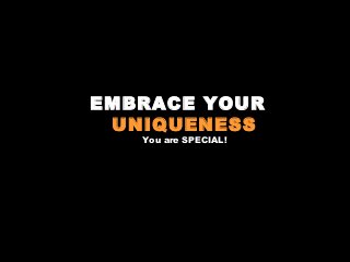 EMBRACE YOUR
UNIQUENESS
You are SPECIAL!

 