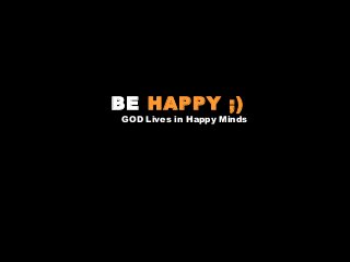 BE HAPPY ;)

GOD Lives in Happy Minds

 