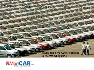 INDIA Top Five Auto Producer
in the World by 2015

 