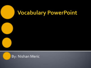     Vocabulary PowerPoint By: NishanMeric 