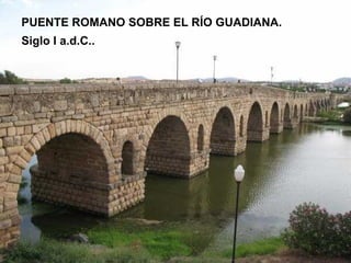 PUENTE ROMANO SOBRE EL RÍO GUADIANA.
Siglo I a.d.C..

 