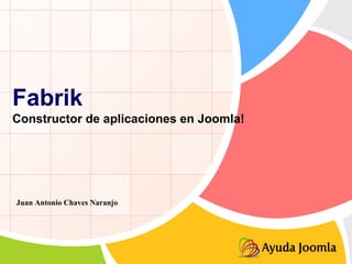 Fabrik
Constructor de aplicaciones en Joomla!




Juan Antonio Chaves Naranjo
 