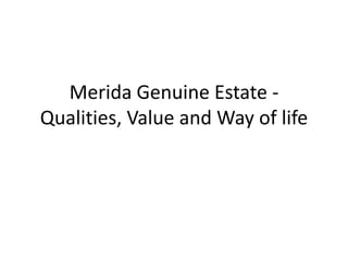 Merida Genuine Estate - Qualities, Value and Way of life 