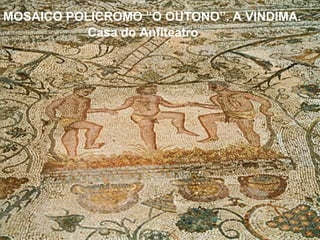 MOSAICO POLICROMO “O OUTONO”. A VINDIMA.
Casa do Anfiteatro
 