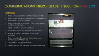 COMMUNICATIONS INTEROPERABILITY SOLUTION - TALKBOX
CAPACITIES
•
•

•

•
•
•

•

•
•
 